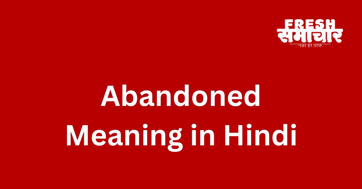 abandoned meaning in hindi