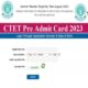 ctet admit card 2023